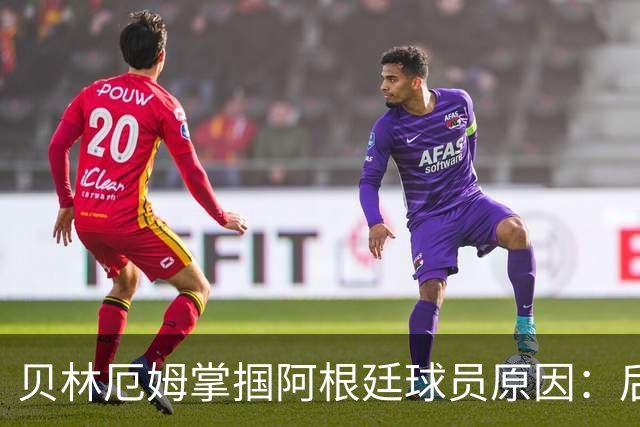 贝林厄姆掌掴阿根廷球员原因：后者多次挑衅+用西语骂人